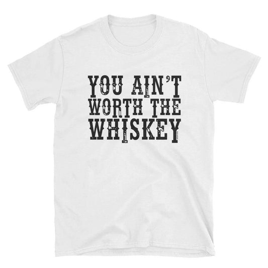 You Ain’t Worth the Whiskey - White