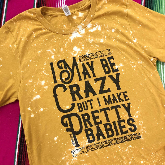 I May Be Crazy But I Make Pretty Babies Bleached Tee - Mustard