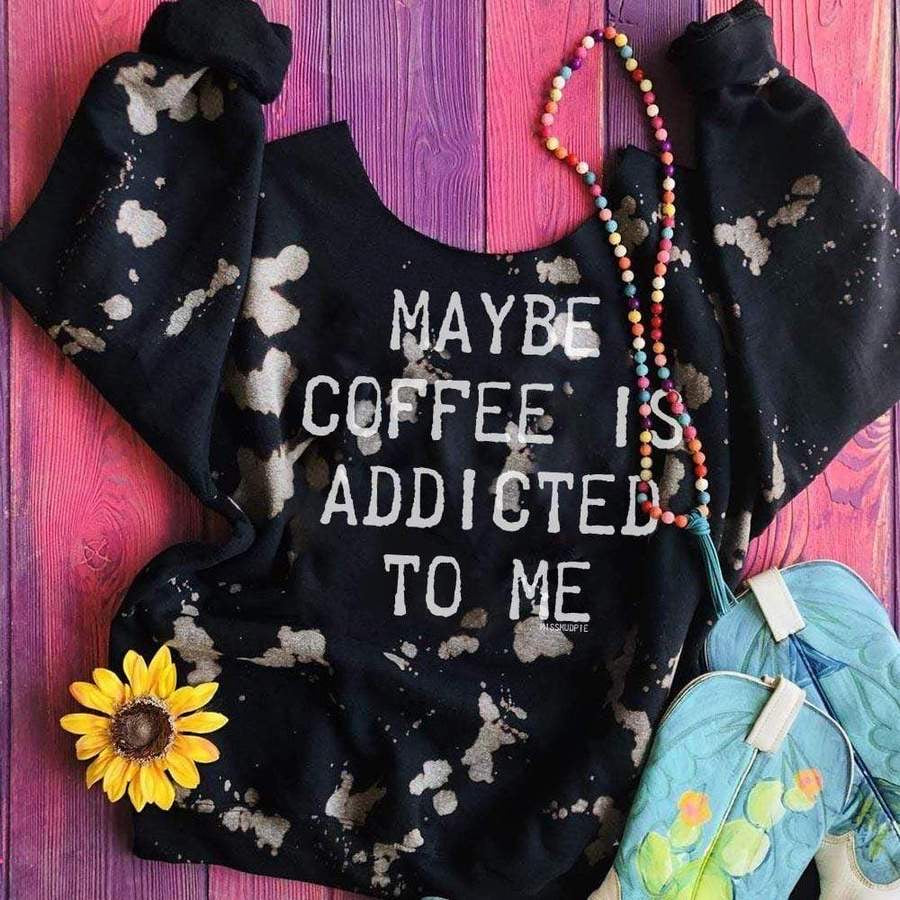 Maybe coffee is addicted to me- Black bleached sweatshirt - Raw edge scoop neck