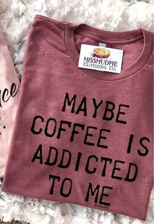 Maybe Coffee Is Addicted to Me - Heather Mauve